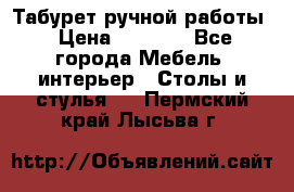 Табурет ручной работы › Цена ­ 1 500 - Все города Мебель, интерьер » Столы и стулья   . Пермский край,Лысьва г.